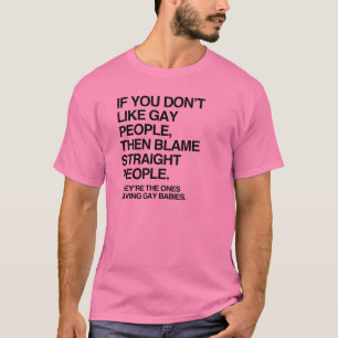 IF YOU DON'T LIKE GAY PEOPLE THEN BLAME STRAIGHT T-Shirt