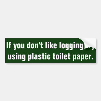 If you don't like logging try using plastic toile bumper sticker