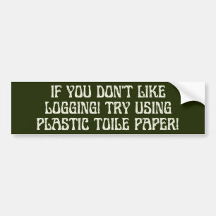 If you don't like logging try using plastic toile bumper sticker