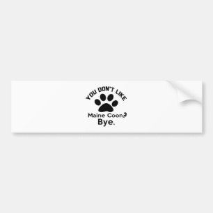 If You Don't Like Maine Coon Cat Bye Bumper Sticker
