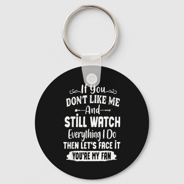If You Don't Like Me And Still Watch Everything I  Key Ring (Front)