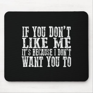 If You Don't Like Me, It's Because I Don't Want Yo Mouse Mat