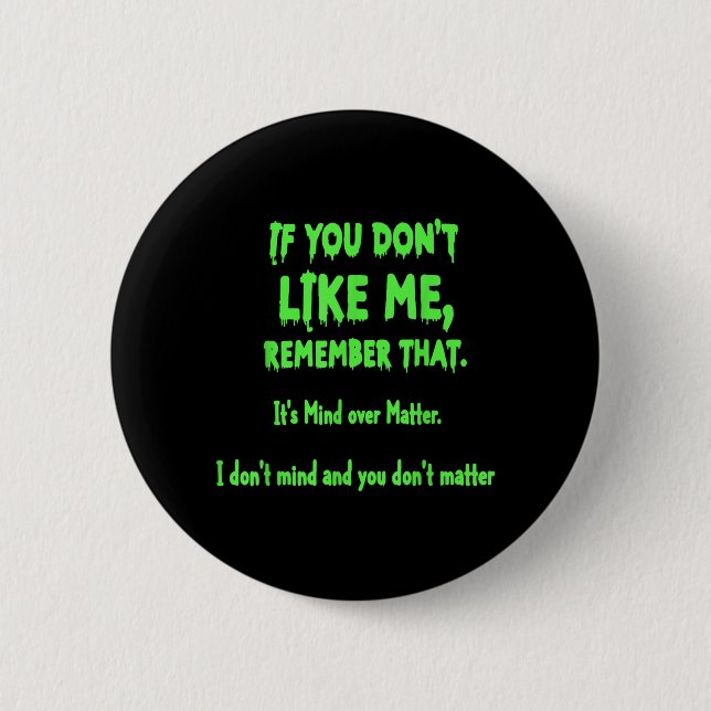 If You Dont Like Me Remember That Its Mind Over 6 Cm Round Badge (Front)