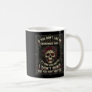 If You Dont Like Me Remember that Its Mind Over Coffee Mug