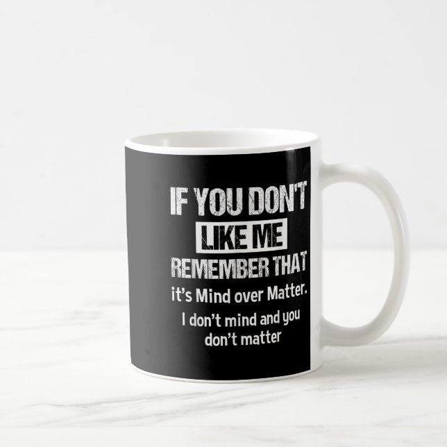 If You Don't Like Me Remember That It's Mind Over  Coffee Mug (Right)