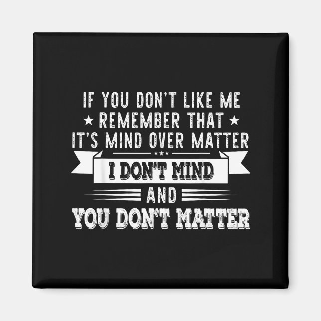 If You Dont Like Me Remember That Its Mind Over Magnet (Front)