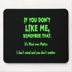 If You Dont Like Me Remember That Its Mind Over Mouse Mat