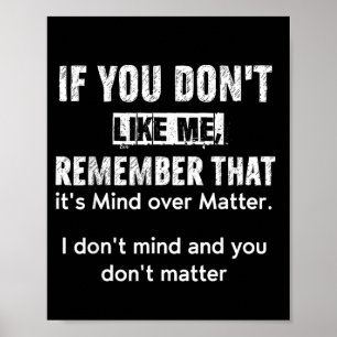 If You Dont Like Me Remember That Its Mind Over Poster