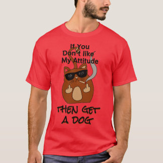 if you dont like my attitude get a dog catsondrugs T-Shirt