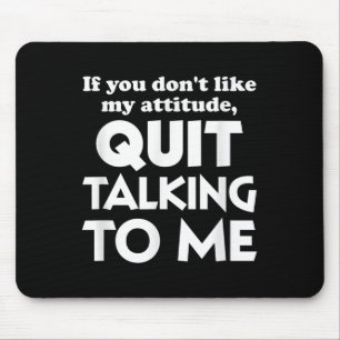 If You Dont Like My Attitude Quit Taking To Me Hum Mouse Mat