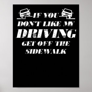 If You Dont Like My Driving Get Off The Sidewalk Poster