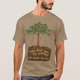 if you dont like my peaches dont shake my tree fun T-Shirt