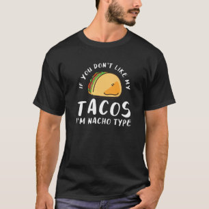 If You Don't Like My Taco I'm Nacho Type T-Shirt
