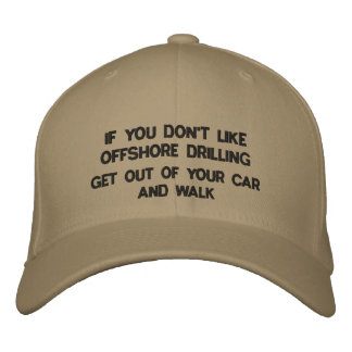 IF YOU DON'T LIKE OFFSHORE DRILLING, GET OUT OF... EMBROIDERED HAT