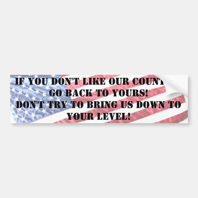 IF YOU DON'T LIKE OUR COUNTRY, GO BACK TO YOURS BUMPER STICKER (Front)
