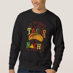 If You Don't Like Tacos I'm Nacho Type, Cinco De M Sweatshirt