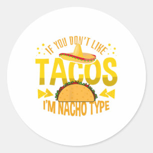 If You Don't Like Tacos I'm Nacho Type Cinco De Ma Classic Round Sticker