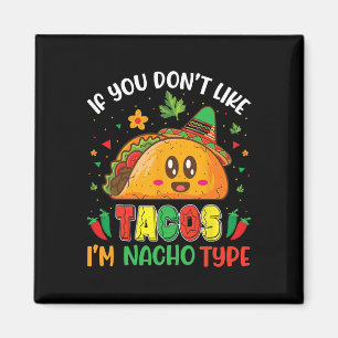 If You Don't Like Tacos I'm Nacho Type Cinco De Ma Magnet