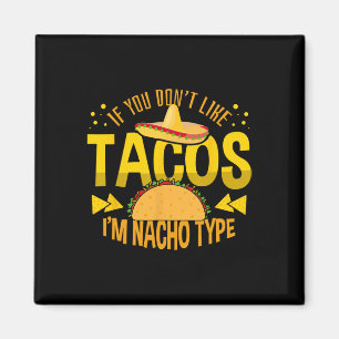 If You Don't Like Tacos I'm Nacho Type Cinco De Ma Magnet