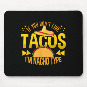 If You Don't Like Tacos I'm Nacho Type Cinco De Ma Mouse Mat