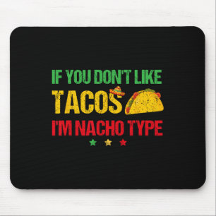If You Don't Like Tacos I'm Nacho Type Cinco De Ma Mouse Mat