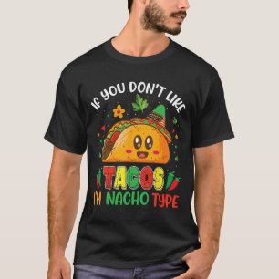 If You Don't Like Tacos I'm Nacho Type Cinco De Ma T-Shirt