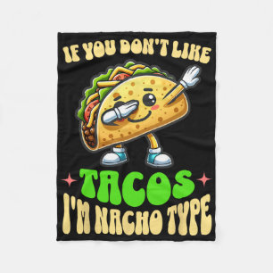 If You Don't Like Tacos I'm Nacho Type Dabbing Cin Fleece Blanket