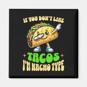 If You Don't Like Tacos I'm Nacho Type Dabbing Cin Magnet