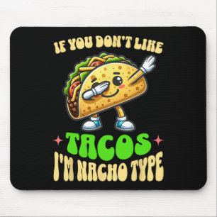 If You Don't Like Tacos I'm Nacho Type Dabbing Cin Mouse Mat