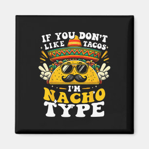 If You Don't Like Tacos I'm Nacho Type Funny Cinco Magnet