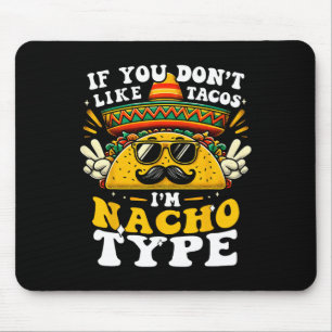 If You Don't Like Tacos I'm Nacho Type Funny Cinco Mouse Mat