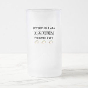 If You Don't Like Tacos I'm Nacho Type Funny Frosted Glass Beer Mug