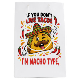 If You Don't Like Tacos I'm Nacho Type Medium Gift Bag