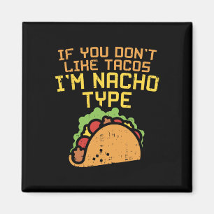 If You Dont Like Tacos Im Nacho Type Shirt Funny T Magnet