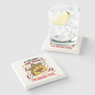If You Don't Like Tacos I'm Nacho Type Stone Coaster