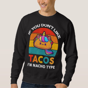 If You Don't Like Tacos I'm Nacho Type Sweatshirt