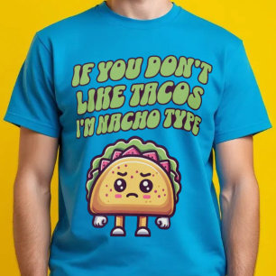 If You Don't Like Tacos I'm Nacho Type T-Shirt