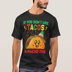 If You Don't Like Tacos I'm Nacho Type Taco Men T-Shirt