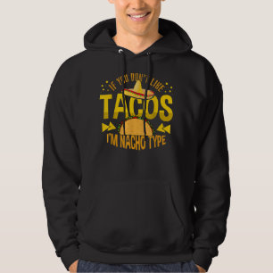 If You Don't Like Tacos I'm Nacho Type Tacos Hoodie