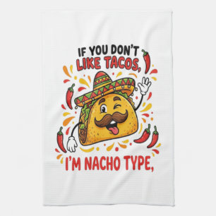 If You Don't Like Tacos I'm Nacho Type Tea Towel