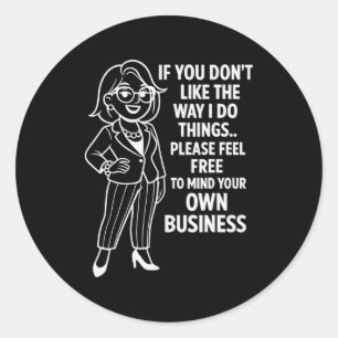 If You Don't Like The Way I Do Things Please Feel Classic Round Sticker