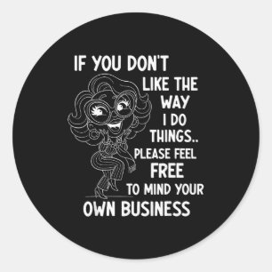 If You Don't Like The Way I Do Things Please Feel Classic Round Sticker