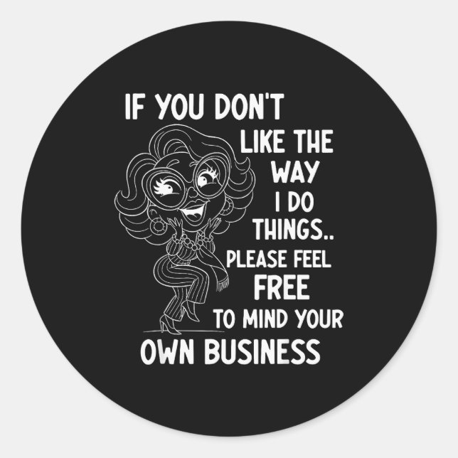 If You Don't Like The Way I Do Things Please Feel  Classic Round Sticker (Front)