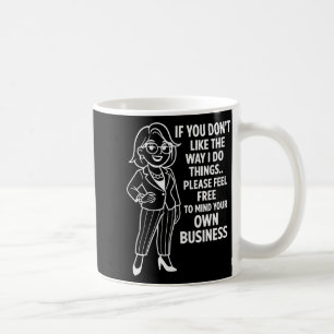 If You Don't Like The Way I Do Things Please Feel Coffee Mug