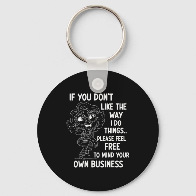 If You Don't Like The Way I Do Things Please Feel  Key Ring (Front)