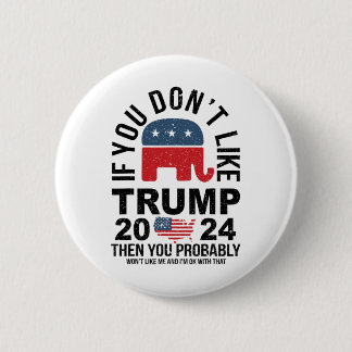 If You Don't Like Trump 2024 Then You Probly Eleph 6 Cm Round Badge