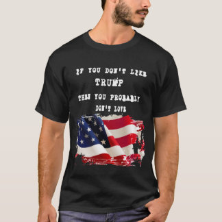 if you dont like trump then you probably dont love T-Shirt