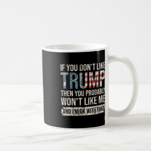 If You Don't Like Trump Then You Probably Won't Li Coffee Mug