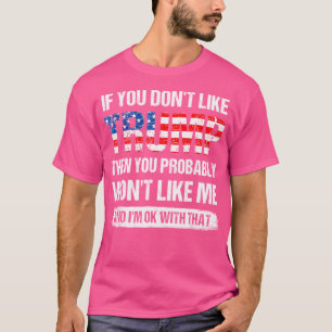 If You Don'T Like Trump Then You Probably Won'T Li T-Shirt