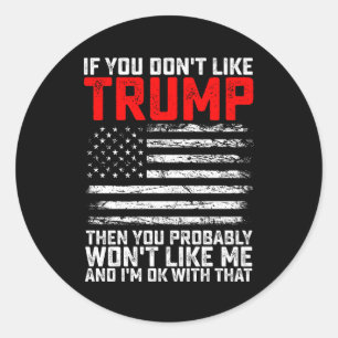 If You Dont Like Trump Then You Probably Wont Me Classic Round Sticker